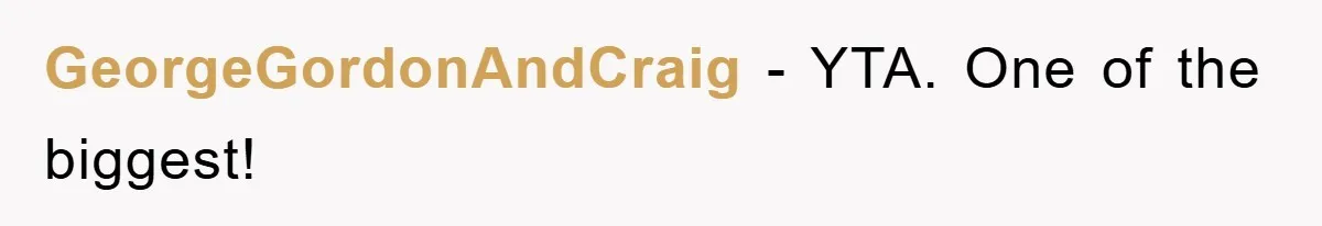 GeorgeGordonAndCraig − YTA. One of the biggest!