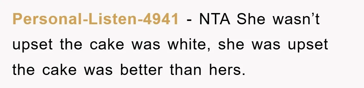 Personal-Listen-4941 − NTA She wasn’t upset the cake was white, she was upset the cake was better than hers.