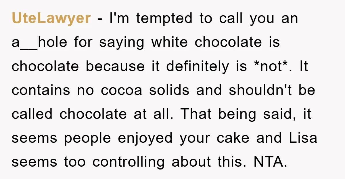 UteLawyer − I'm tempted to call you an a__hole for saying white chocolate is chocolate because it definitely is *not*. It contains no cocoa solids and shouldn't be called chocolate...