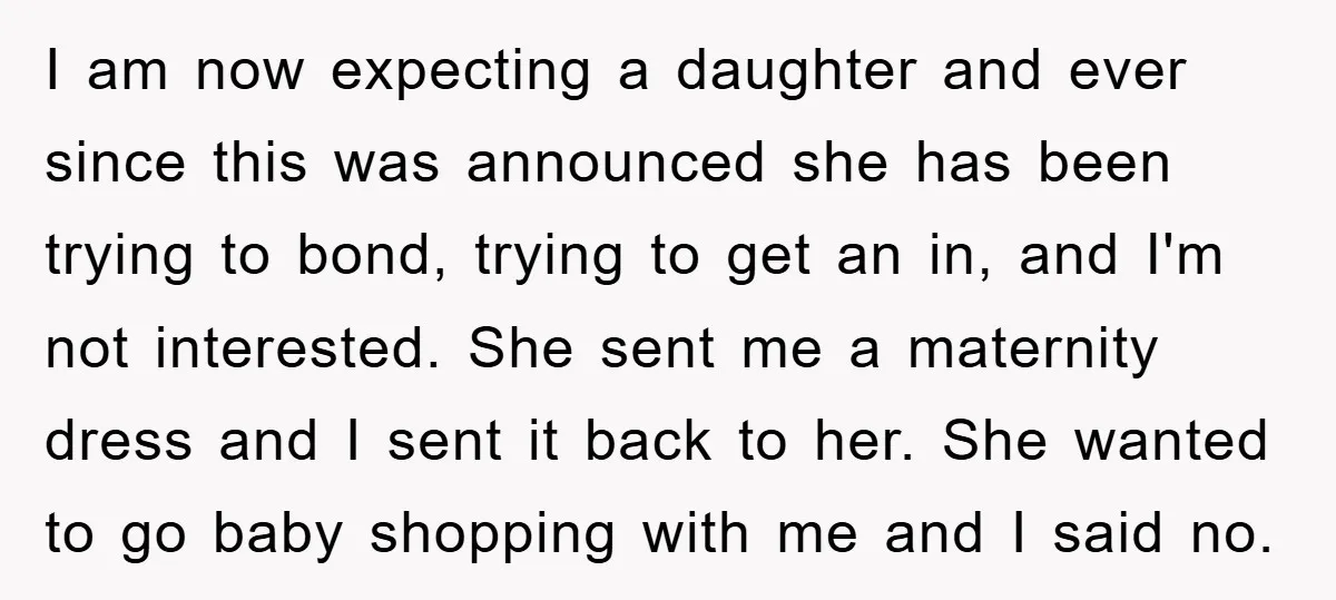 I am now expecting a daughter and ever since this was announced she has been trying to bond, trying to get an in, and I'm not interested. She sent me...