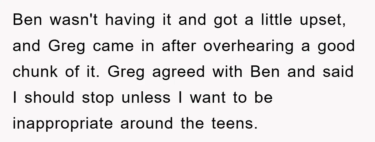 Ben wasn't having it and got a little upset, and Greg came in after overhearing a good chunk of it. Greg agreed with Ben and said I should stop unless...