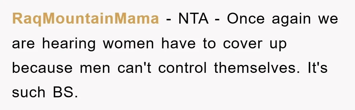 RaqMountainMama − NTA - Once again we are hearing women have to cover up because men can't control themselves. It's such BS.
