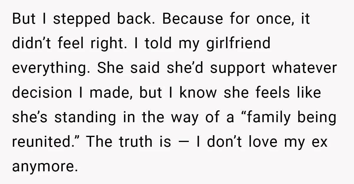 But I stepped back. Because for once, it didn’t feel right. I told my girlfriend everything. She said she’d support whatever decision I made, but I know she feels like...