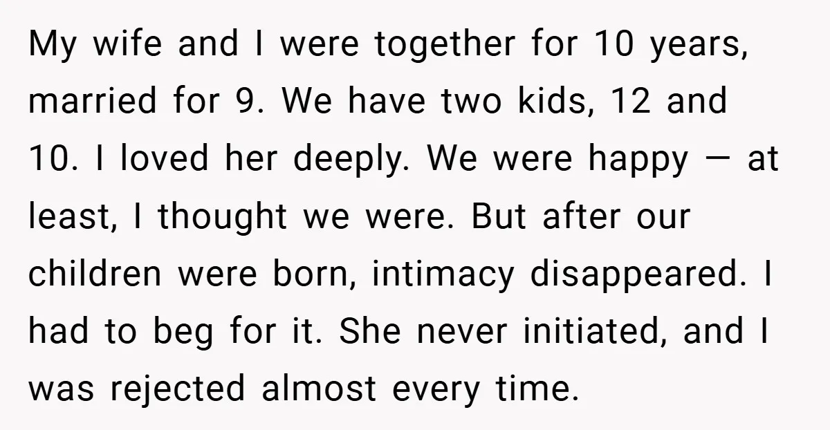 My wife and I were together for 10 years, married for 9. We have two kids, 12 and 10. I loved her deeply. We were happy — at least, I...