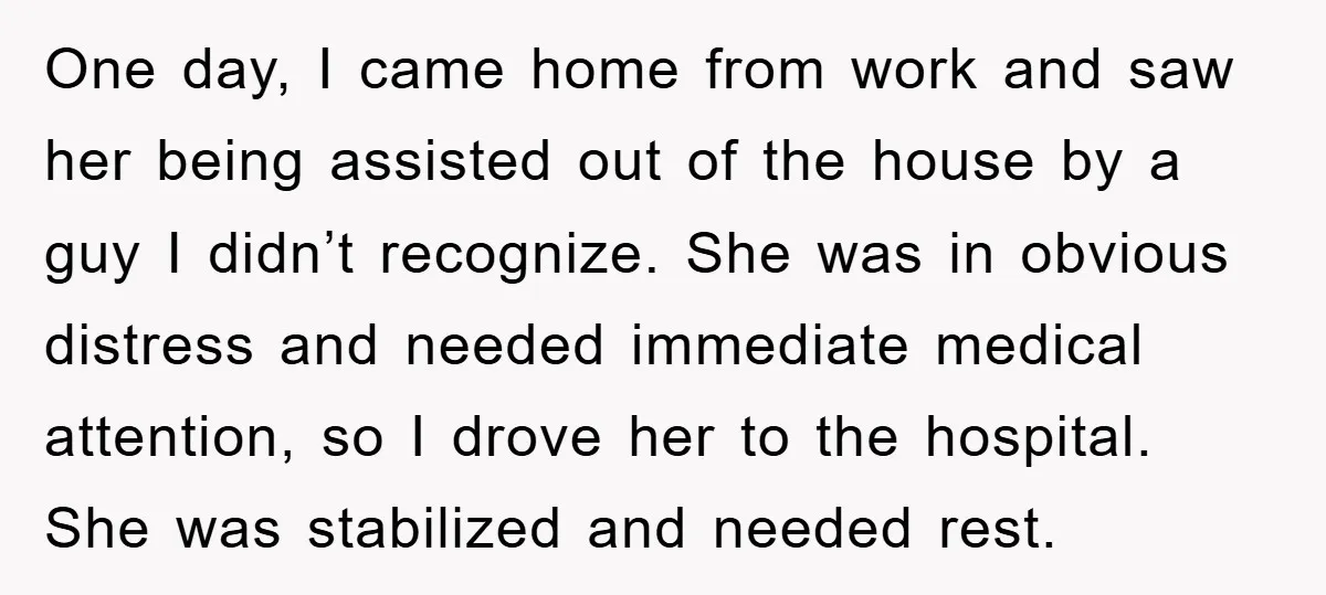 One day, I came home from work and saw her being assisted out of the house by a guy I didn’t recognize. She was in obvious distress and needed immediate...