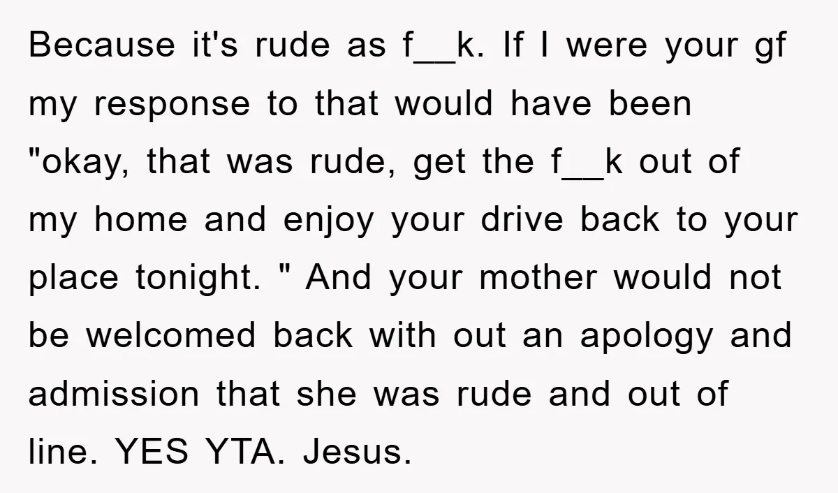 Because it's rude as f__k. If I were your gf my response to that would have been "okay, that was rude, get the f__k out of my home and enjoy...