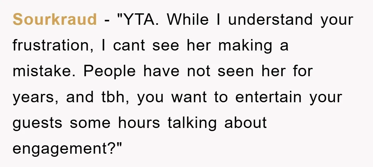 Sourkraud - "YTA. While I understand your frustration, I cant see her making a mistake. People have not seen her for years, and tbh, you want to entertain your guests...
