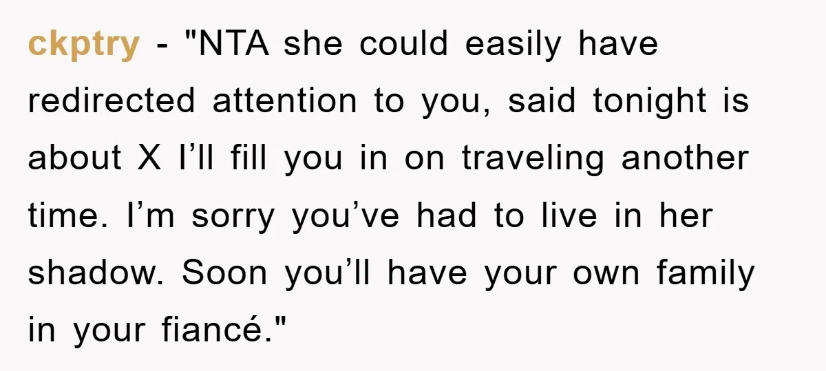 ckptry - "NTA she could easily have redirected attention to you, said tonight is about X I’ll fill you in on traveling another time. I’m sorry you’ve had to live...