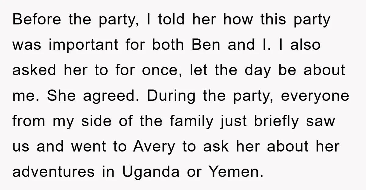 Before the party, I told her how this party was important for both Ben and I. I also asked her to for once, let the day be about me. She...