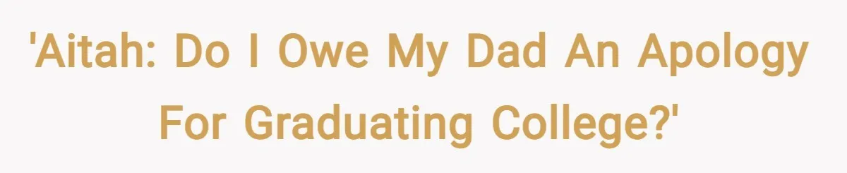 'AITAH: Do I owe my dad an apology for graduating college?'