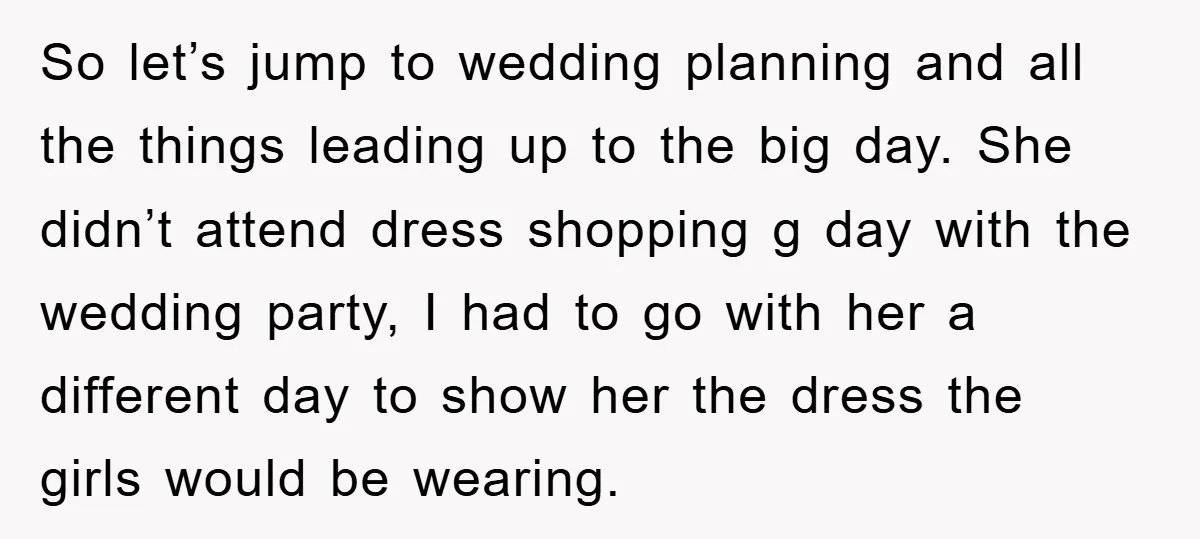 So let’s jump to wedding planning and all the things leading up to the big day. She didn’t attend dress shopping g day with the wedding party, I had to...