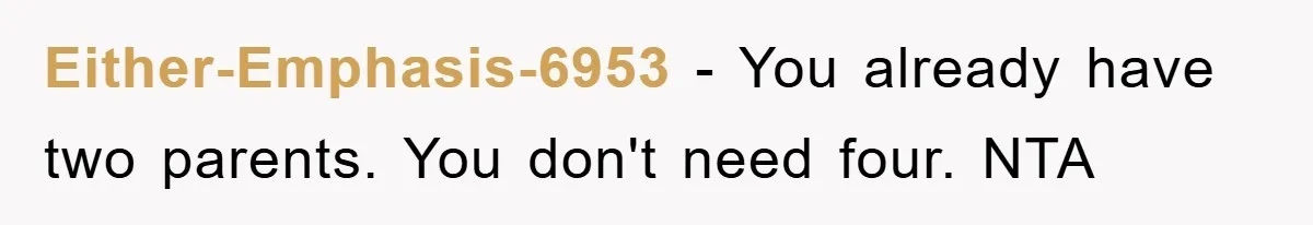Either-Emphasis-6953 − You already have two parents. You don't need four. NTA