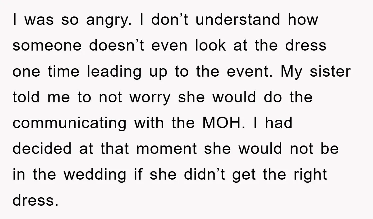 I was so angry. I don’t understand how someone doesn’t even look at the dress one time leading up to the event. My sister told me to not worry she...