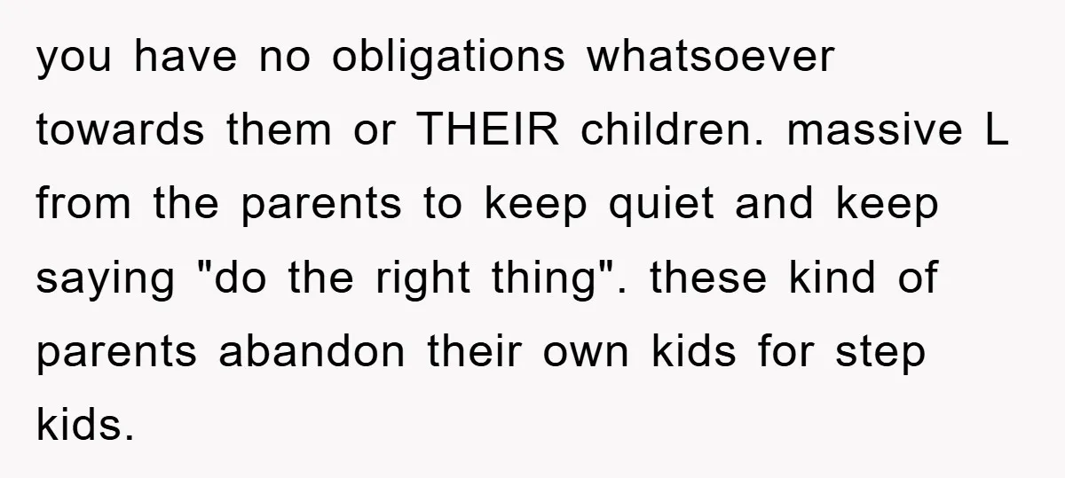 you have no obligations whatsoever towards them or THEIR children. massive L from the parents to keep quiet and keep saying "do the right thing". these kind of parents abandon...