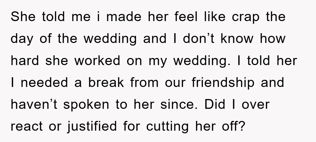 She told me i made her feel like crap the day of the wedding and I don’t know how hard she worked on my wedding. I told her I needed...