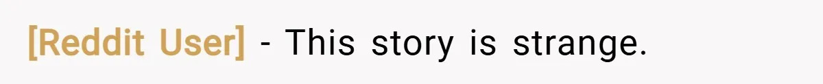[Reddit User] − This story is strange.