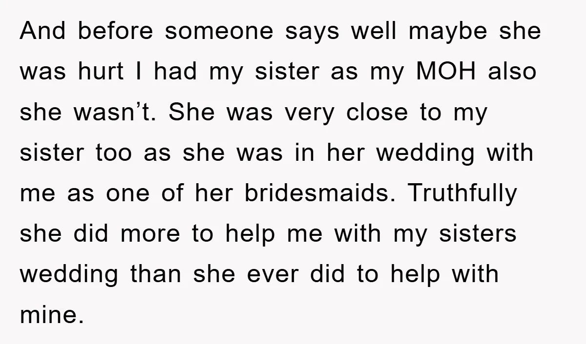And before someone says well maybe she was hurt I had my sister as my MOH also she wasn’t. She was very close to my sister too as she was...