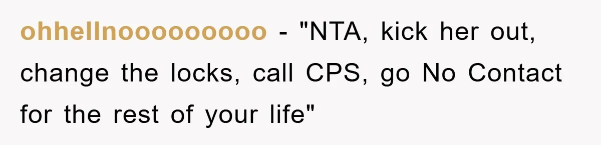 ohhellnooooooooo - "NTA, kick her out, change the locks, call CPS, go No Contact for the rest of your life"