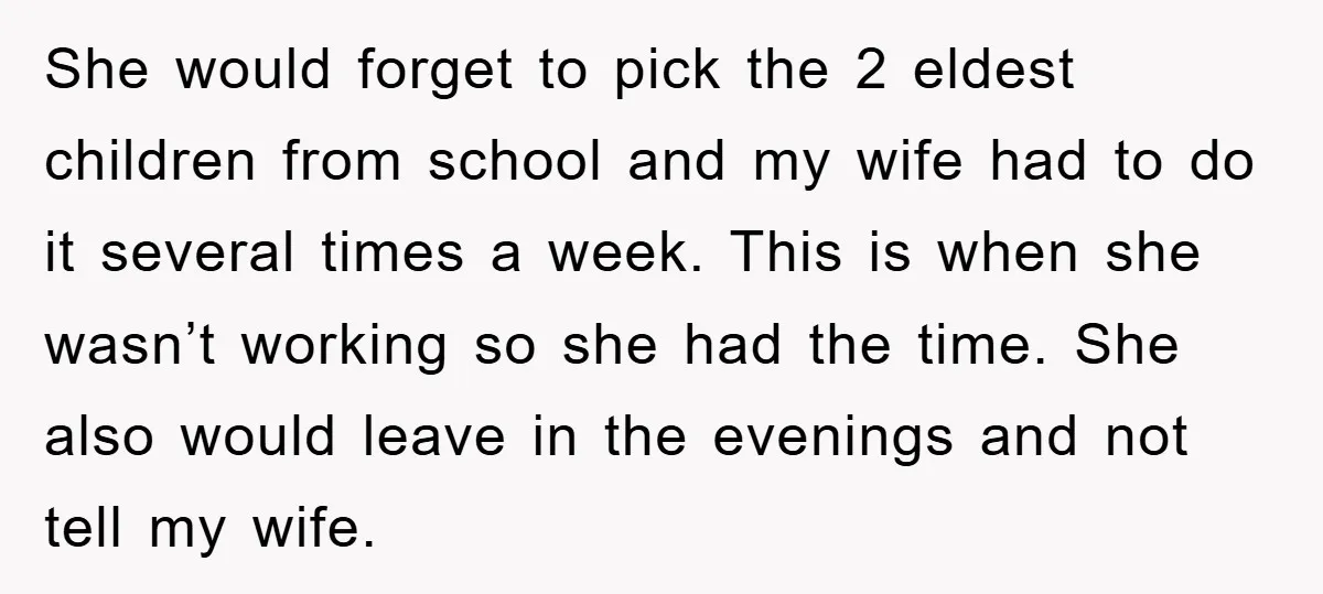She would forget to pick the 2 eldest children from school and my wife had to do it several times a week. This is when she wasn’t working so she...