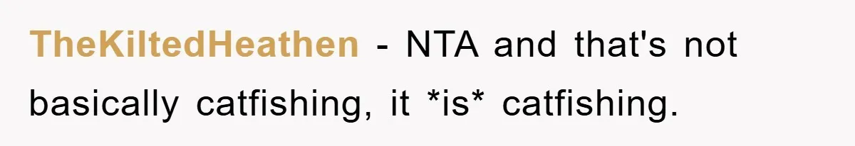 TheKiltedHeathen − NTA and that's not basically catfishing, it *is* catfishing.
