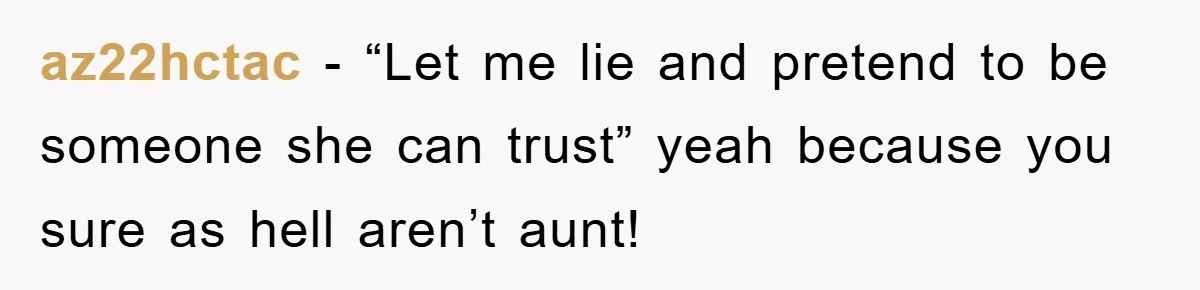 az22hctac − “Let me lie and pretend to be someone she can trust” yeah because you sure as hell aren’t aunt!