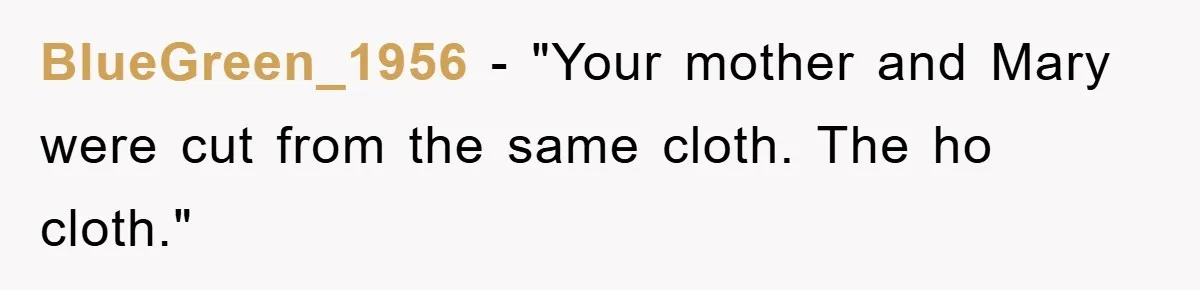 BlueGreen_1956 - "Your mother and Mary were cut from the same cloth. The ho cloth."