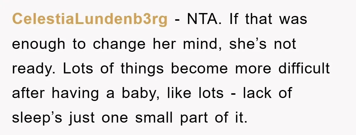 CelestiaLundenb3rg − NTA. If that was enough to change her mind, she’s not ready. Lots of things become more difficult after having a baby, like lots - lack of sleep’s...