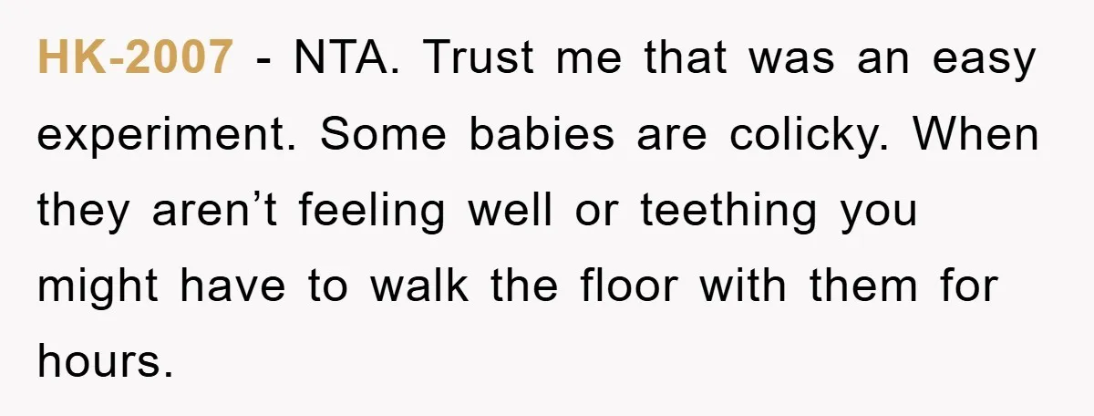 HK-2007 − NTA. Trust me that was an easy experiment. Some babies are colicky. When they aren’t feeling well or teething you might have to walk the floor with them...