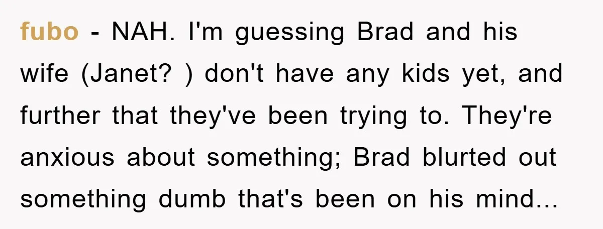 fubo − NAH. I'm guessing Brad and his wife (Janet? ) don't have any kids yet, and further that they've been trying to. They're anxious about something; Brad blurted out...