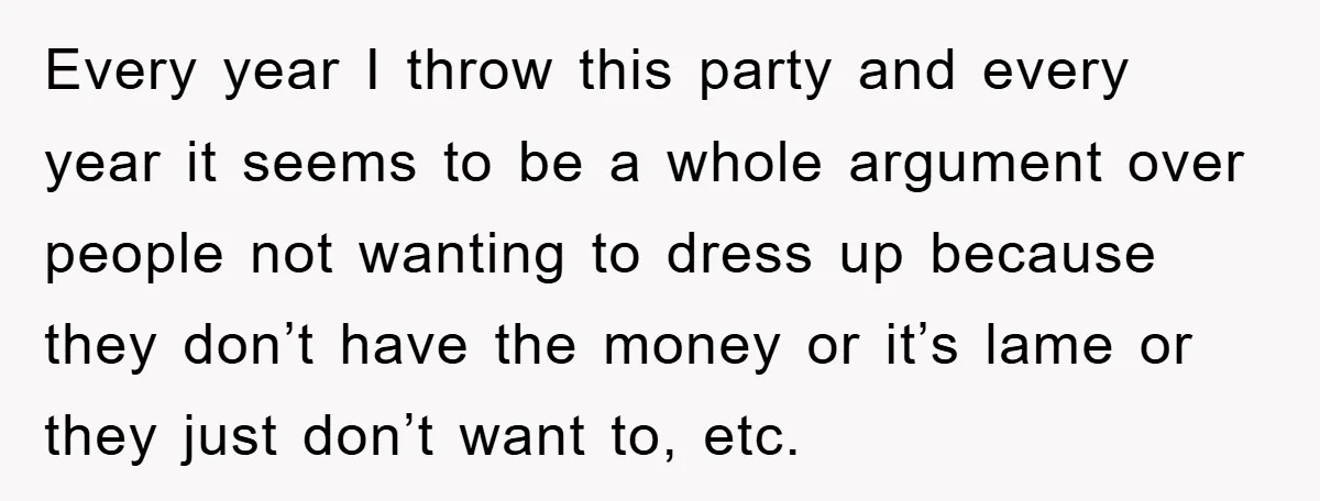 Every year I throw this party and every year it seems to be a whole argument over people not wanting to dress up because they don’t have the money or...