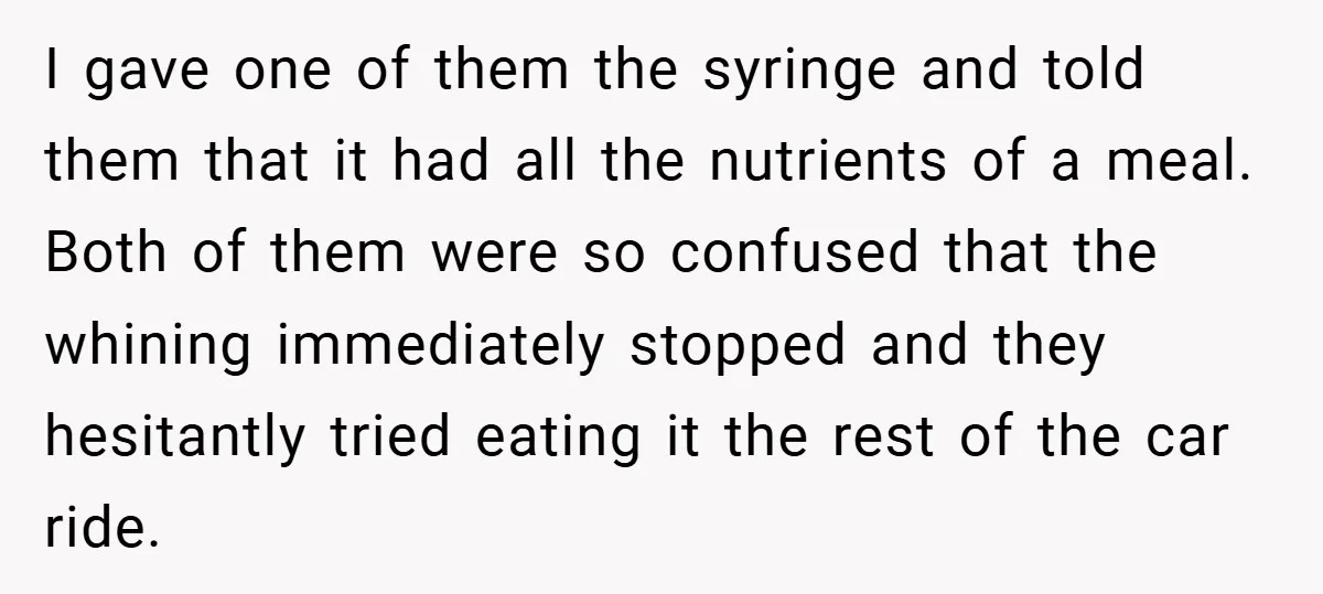 I gave one of them the syringe and told them that it had all the nutrients of a meal. Both of them were so confused that the whining immediately stopped...