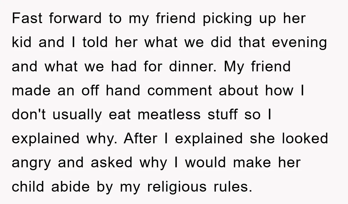 Fast forward to my friend picking up her kid and I told her what we did that evening and what we had for dinner. My friend made an off hand...