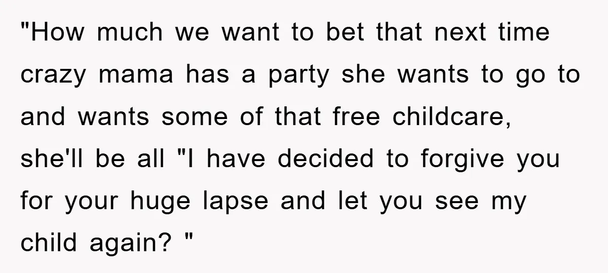 "How much we want to bet that next time crazy mama has a party she wants to go to and wants some of that free childcare, she'll be all "I...