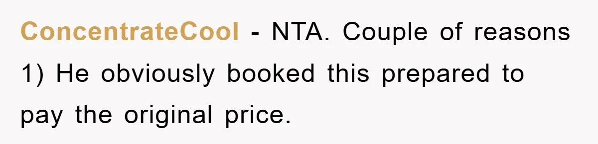 ConcentrateCool − NTA. Couple of reasons 1) He obviously booked this prepared to pay the original price.