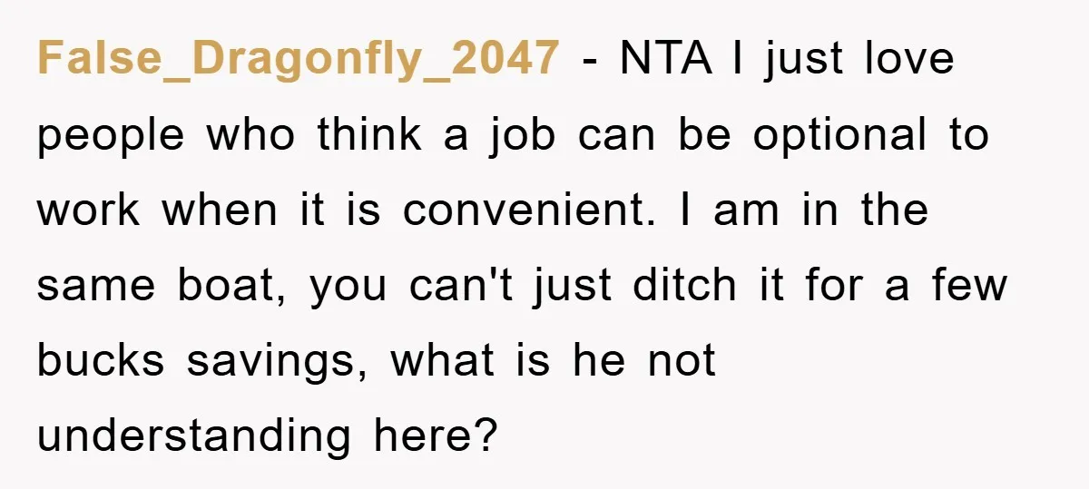 False_Dragonfly_2047 − NTA I just love people who think a job can be optional to work when it is convenient. I am in the same boat, you can't just ditch...