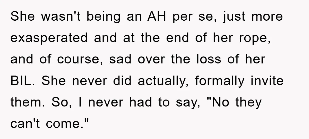 She wasn't being an AH per se, just more exasperated and at the end of her rope, and of course, sad over the loss of her BIL. She never did...