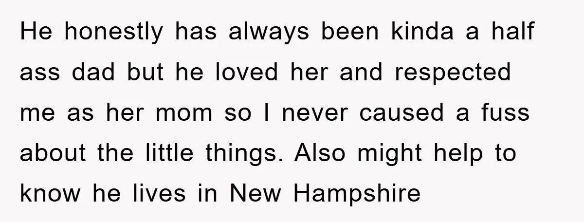 He honestly has always been kinda a half ass dad but he loved her and respected me as her mom so I never caused a fuss about the little things....