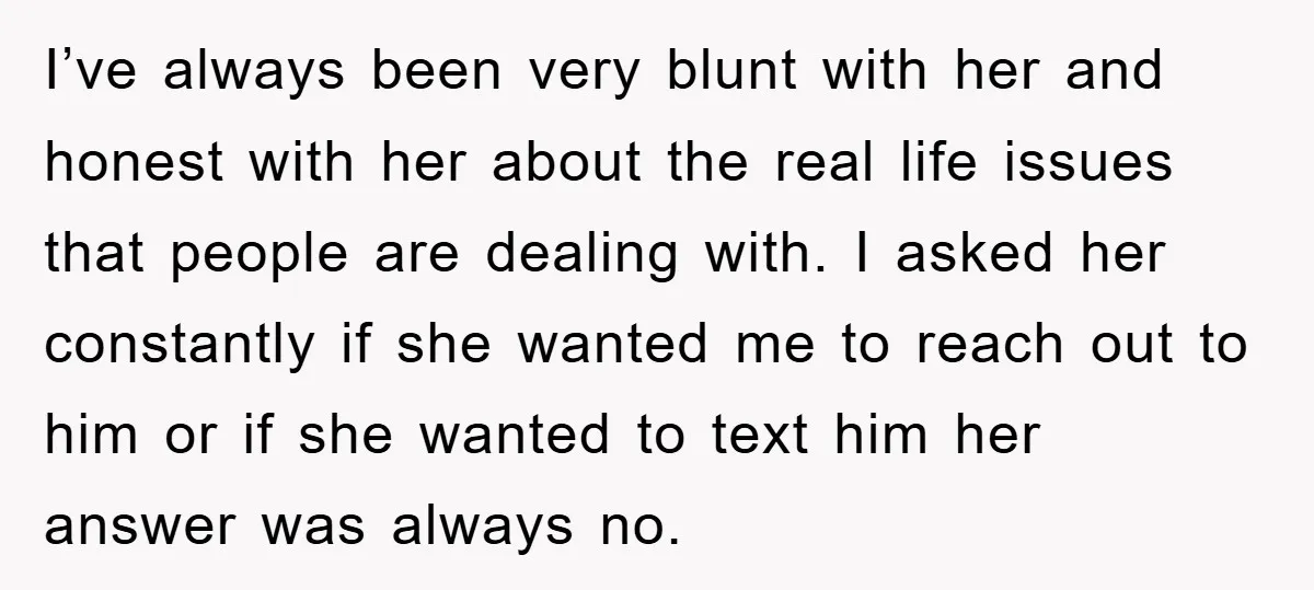 I’ve always been very blunt with her and honest with her about the real life issues that people are dealing with. I asked her constantly if she wanted me to...