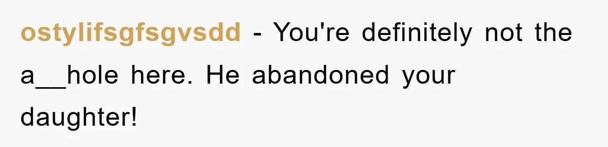 ostylifsgfsgvsdd − You're definitely not the a__hole here. He abandoned your daughter!
