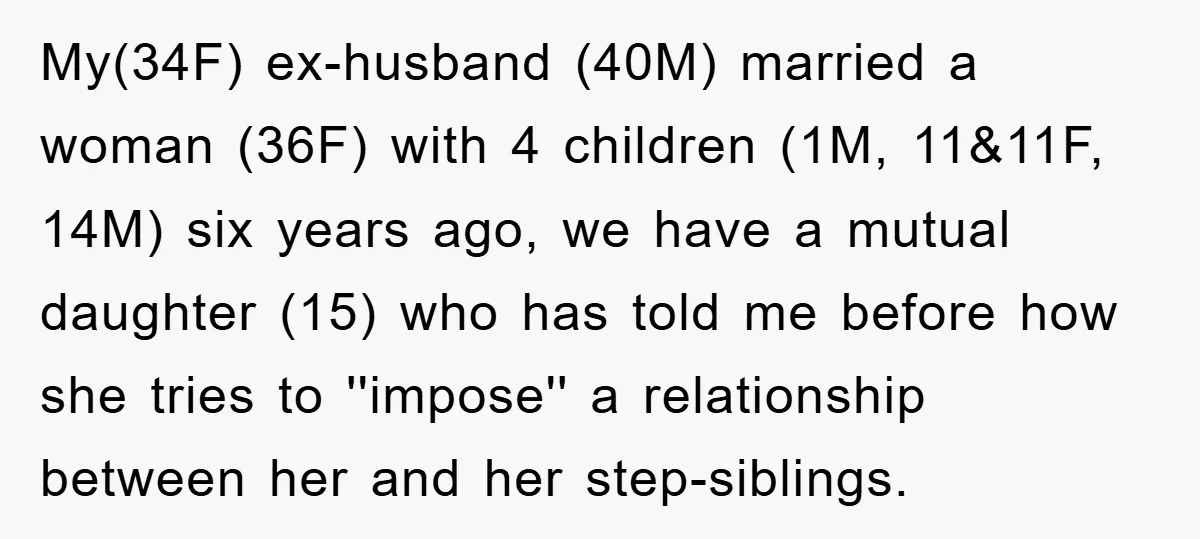 My(34F) ex-husband (40M) married a woman (36F) with 4 children (1M, 11&11F, 14M) six years ago, we have a mutual daughter (15) who has told me before how she tries...