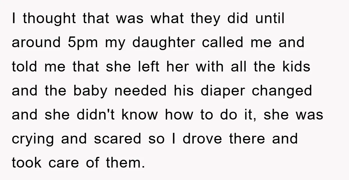 I thought that was what they did until around 5pm my daughter called me and told me that she left her with all the kids and the baby needed his...