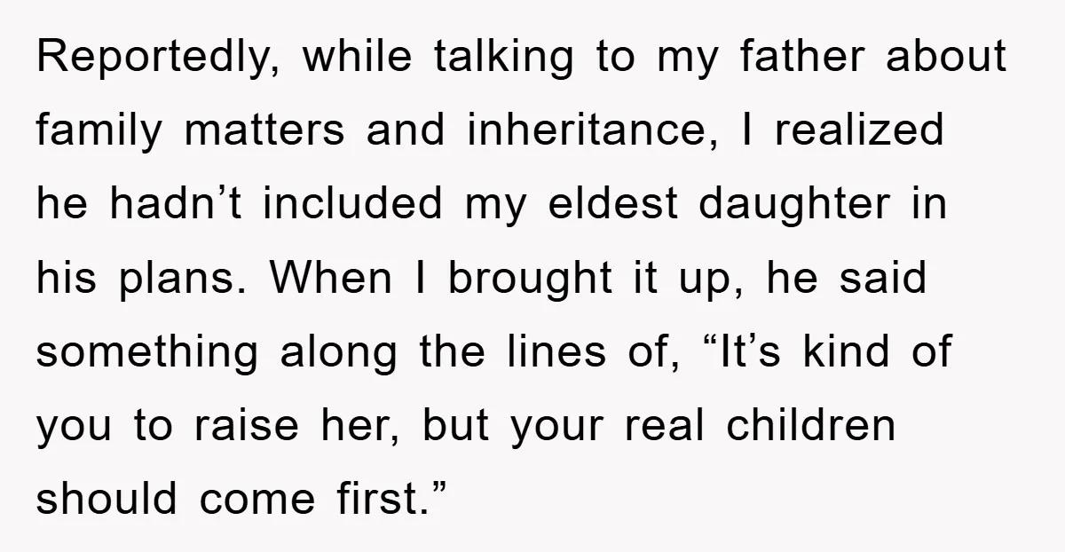 Reportedly, while talking to my father about family matters and inheritance, I realized he hadn’t included my eldest daughter in his plans. When I brought it up, he said something...