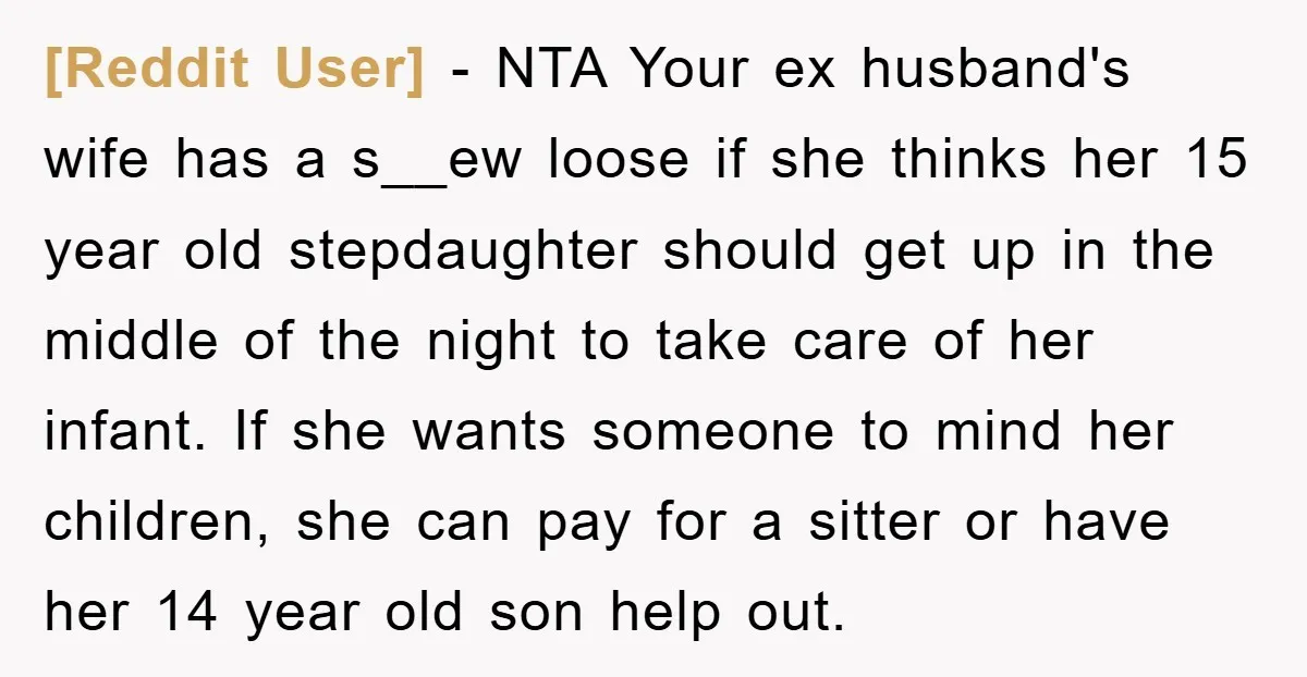 [Reddit User] − NTA Your ex husband's wife has a s__ew loose if she thinks her 15 year old stepdaughter should get up in the middle of the night to...