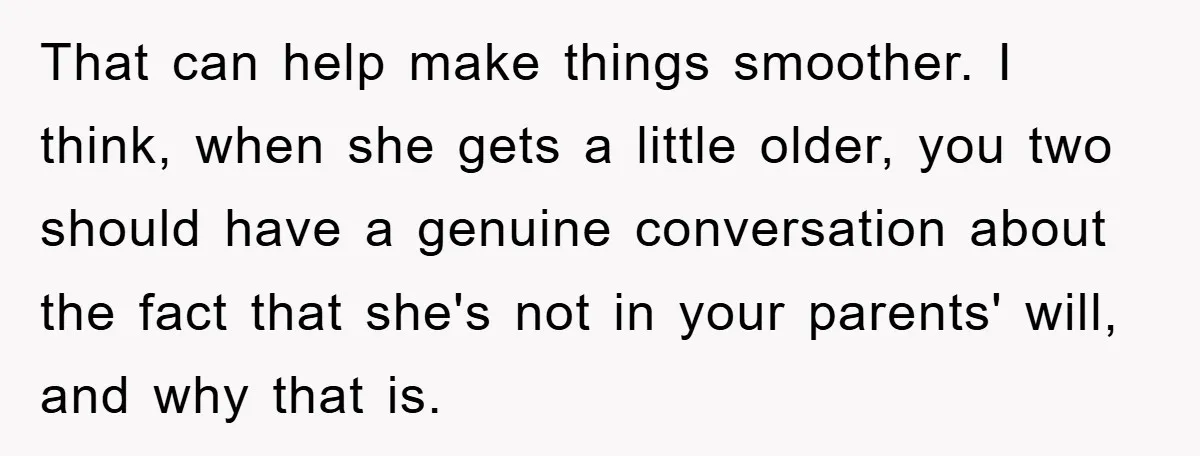 That can help make things smoother. I think, when she gets a little older, you two should have a genuine conversation about the fact that she's not in your parents'...