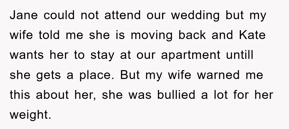 Jane could not attend our wedding but my wife told me she is moving back and Kate wants her to stay at our apartment untill she gets a place. But...