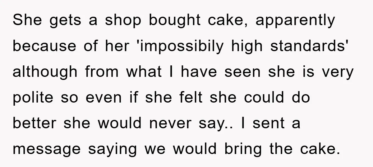 She gets a shop bought cake, apparently because of her 'impossibily high standards' although from what I have seen she is very polite so even if she felt she could...