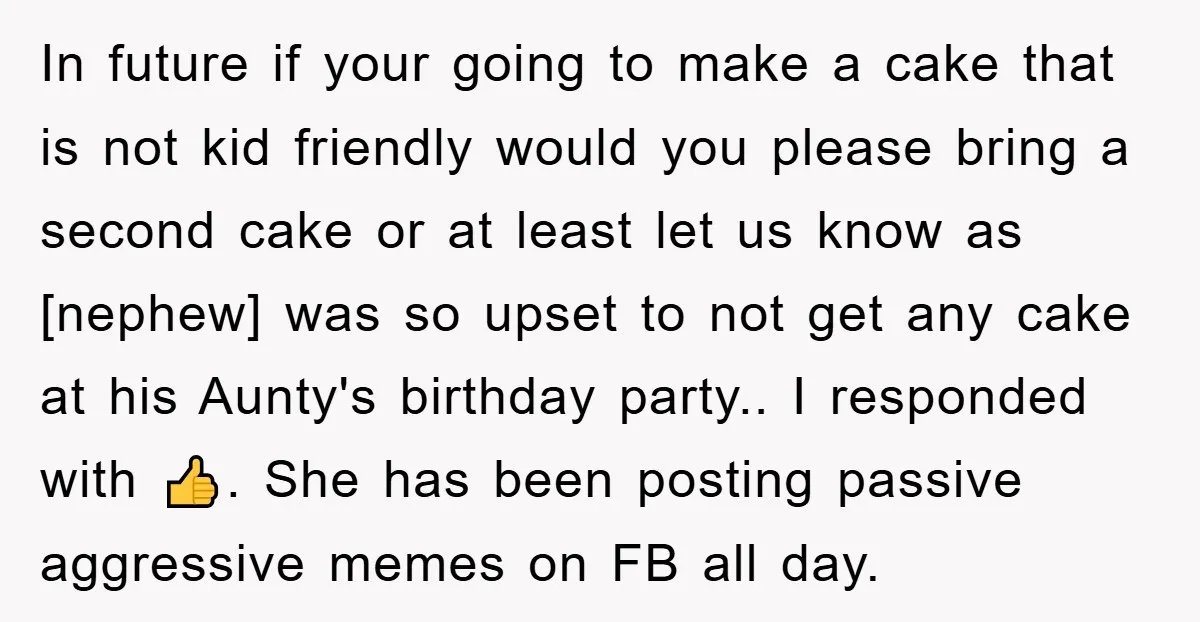 In future if your going to make a cake that is not kid friendly would you please bring a second cake or at least let us know as [nephew] was...