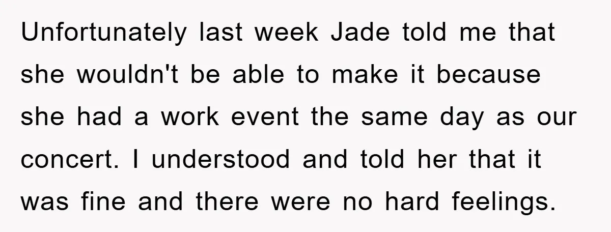Unfortunately last week Jade told me that she wouldn't be able to make it because she had a work event the same day as our concert. I understood and told...