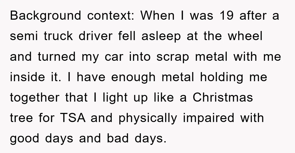 Background context: When I was 19 after a semi truck driver fell asleep at the wheel and turned my car into scrap metal with me inside it. I have enough...