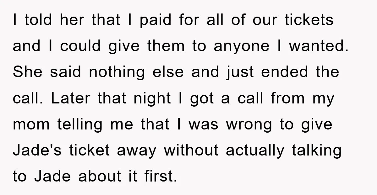 I told her that I paid for all of our tickets and I could give them to anyone I wanted. She said nothing else and just ended the call. Later...